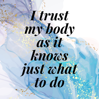 I trust my body as it knows just what to do